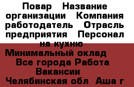 Повар › Название организации ­ Компания-работодатель › Отрасль предприятия ­ Персонал на кухню › Минимальный оклад ­ 1 - Все города Работа » Вакансии   . Челябинская обл.,Аша г.